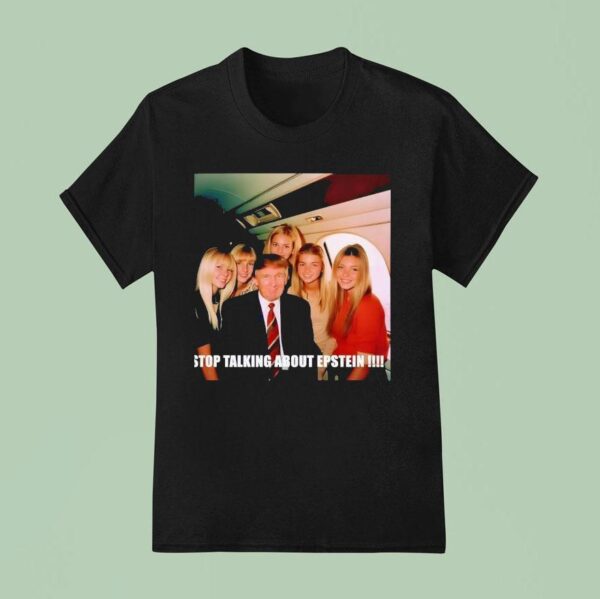 Stop Talking About Epstein T Shirt
