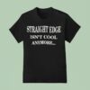 Straight Edge Isn T Cool Anymore T Shirt