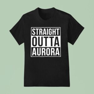 Straight Outta Aurora T Shirt