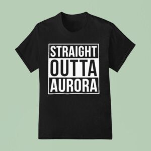 Straight Outta Aurora T Shirt