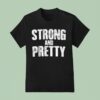 Strong And Pretty T Shirt