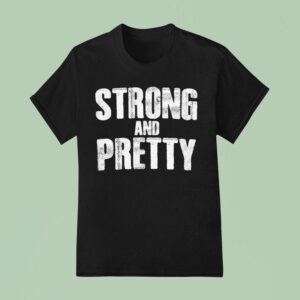 Strong And Pretty T Shirt