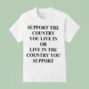Support The Country You Live In Or Live In The Country You Suppor T Shirt