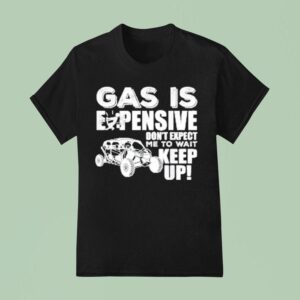 Sxs Utv Gas Is Expensive Don T Expect Me To Wai T Shirt