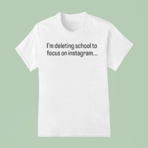 Tamir Omari I M Deleting School To Focus On Instagram T Shirt