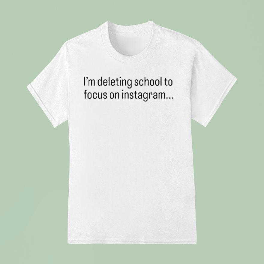 Tamir Omari I M Deleting School To Focus On Instagram T Shirt