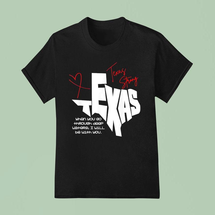 Texas Strong When You Go Through Deep Waters I Will Be With You T Shirt