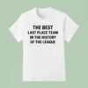 The Best Last Place Team In The History Of The League T Shirt
