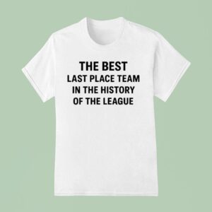 The Best Last Place Team In The History Of The League T Shirt