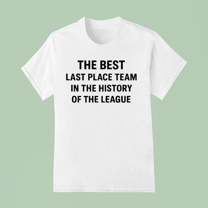 The Best Last Place Team In The History Of The League T Shirt