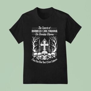 The Church Of Assholes We Worship Whores Fuck God And Don T Fuck Children T Shirt
