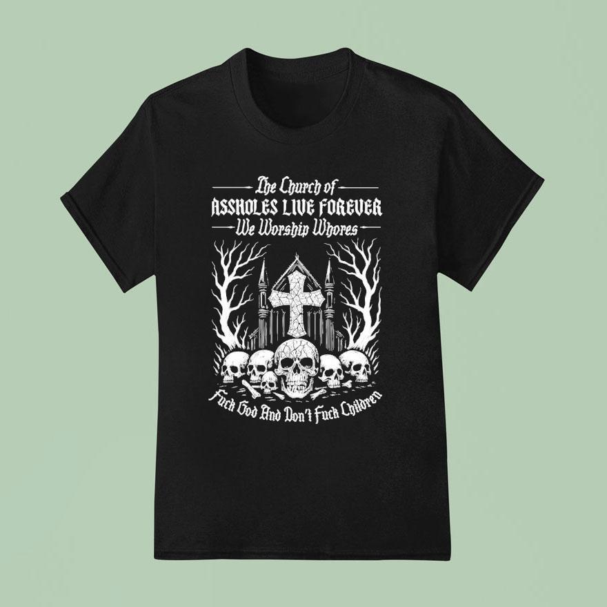 The Church Of Assholes We Worship Whores Fuck God And Don T Fuck Children T Shirt