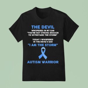 The Devil Whispered In My Ear You Re Not Strong Enough To Withstand The Storm Autism Warrior T Shirt