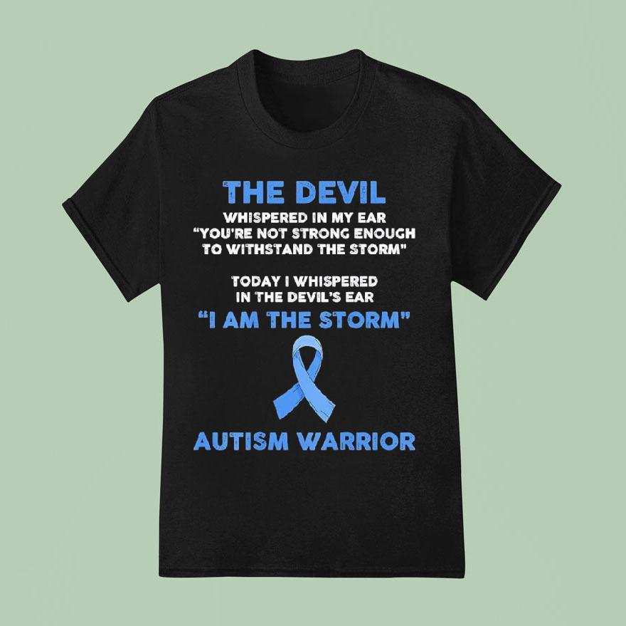 The Devil Whispered In My Ear You Re Not Strong Enough To Withstand The Storm Autism Warrior T Shirt