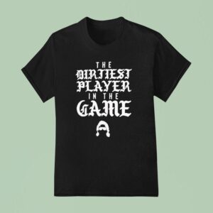 The Dirtiest Player In The Game T Shirt