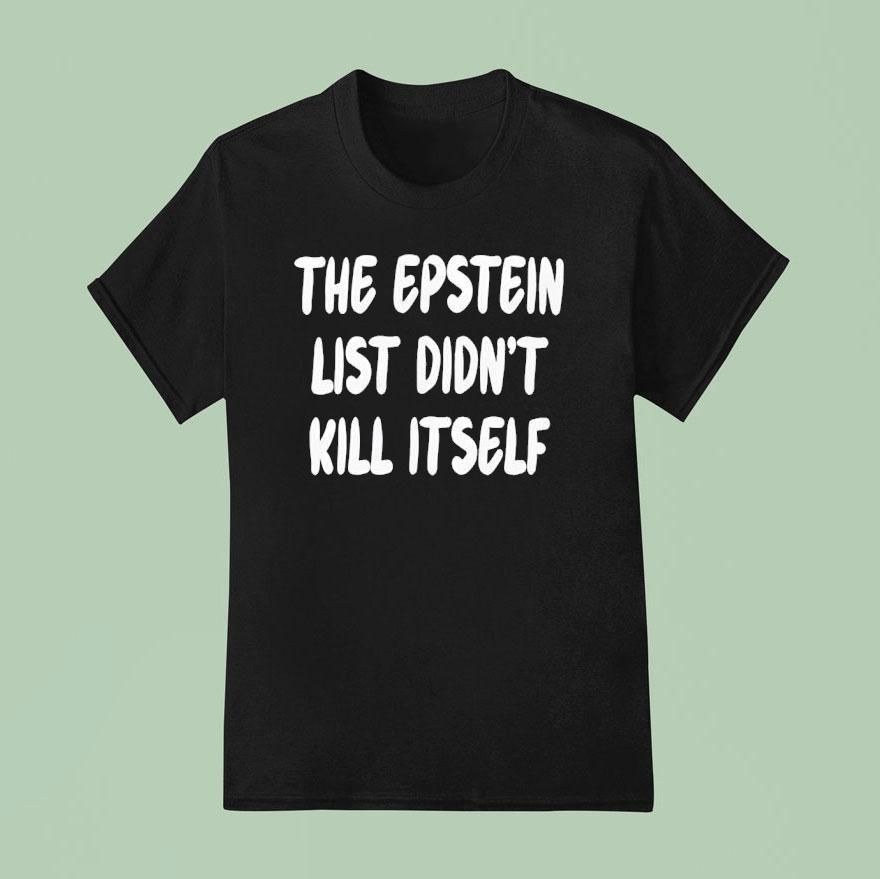 The Epstein List Didn T Kill Itself T Shirt