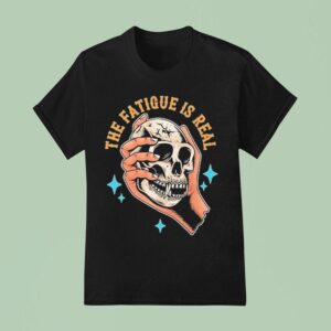 The Fatigue Is Real Skull Hand T Shirt