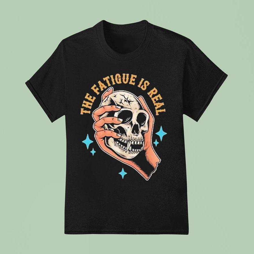 The Fatigue Is Real Skull Hand T Shirt