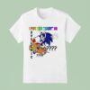The Hedgehog I Put The Sxy In Dyslexic T Shirt