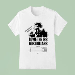The Holdup The Tour I Owe The Irs K Dollars T Shirt