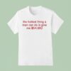 The Hottest Thing A Man Can Do Is Give Me T Shirt