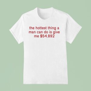 The Hottest Thing A Man Can Do Is Give Me T Shirt