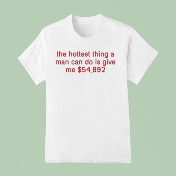 The Hottest Thing A Man Can Do Is Give Me T Shirt