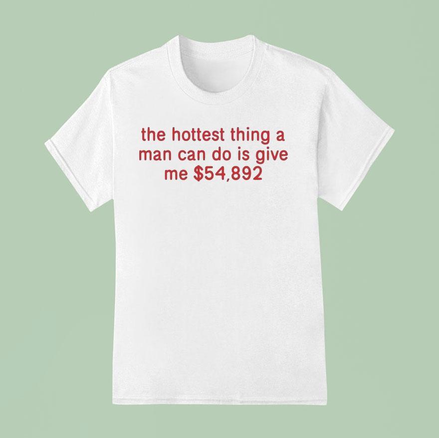 The Hottest Thing A Man Can Do Is Give Me T Shirt