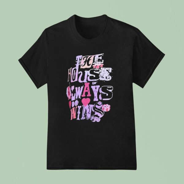 The House Always Wins T Shirt