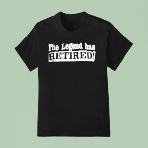 The Legend Has Retired T Shirt