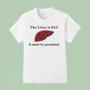 The Liver Is Evil And Must Be Punished T Shirt