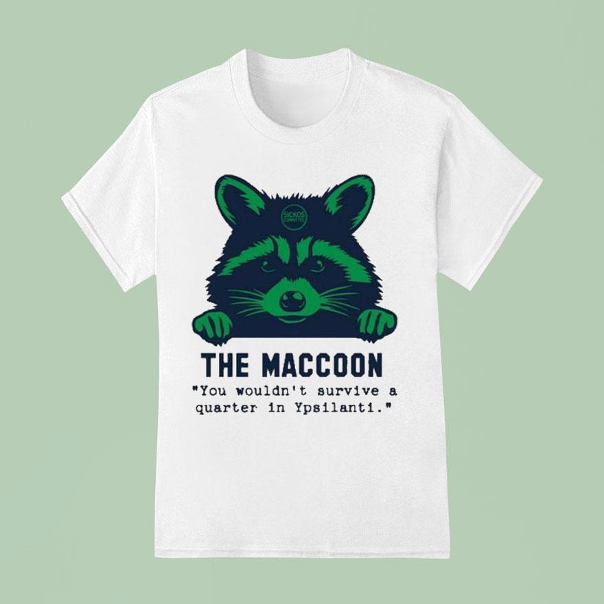The Maccoon You Wouldn T Survive A Quarter In Ypsilanti T Shirt