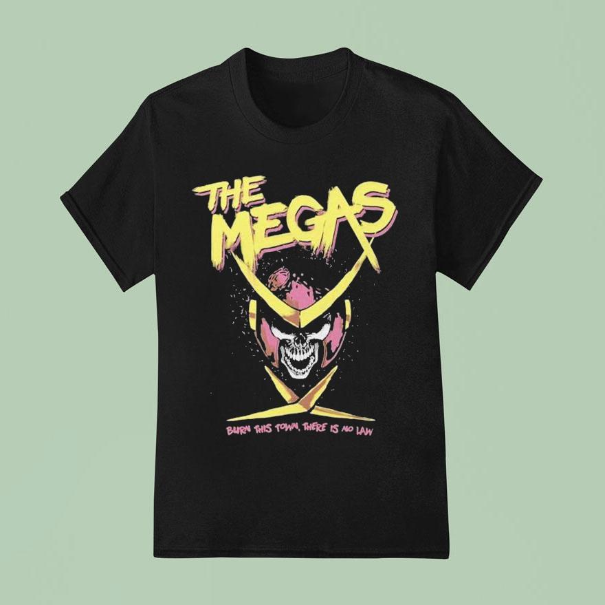 The Megas Burn This Town There Is No Law T Shirt