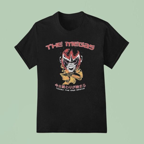 The Megas Today The End Begins T Shirt