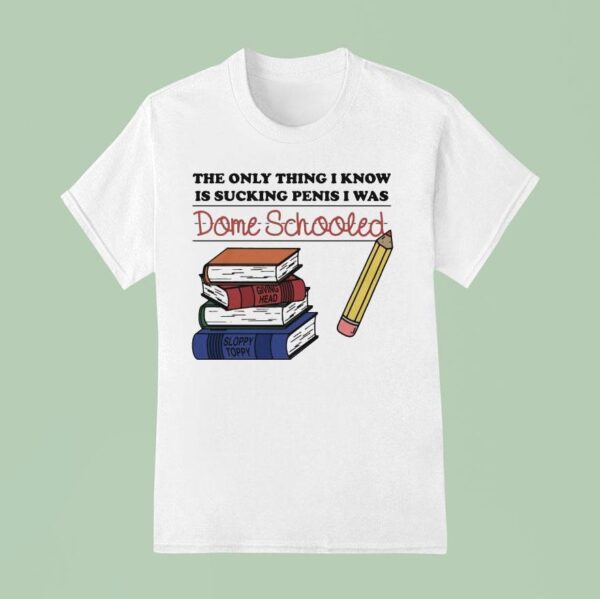 The Only Thing I Know Is Sucking Penis I Was Dome Schooled Giving Head Sloppy Toppy Books T Shirt