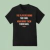 The Players Bring The Fans Now Bring Them Their Bags T Shirt