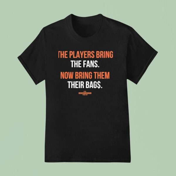 The Players Bring The Fans Now Bring Them Their Bags T Shirt