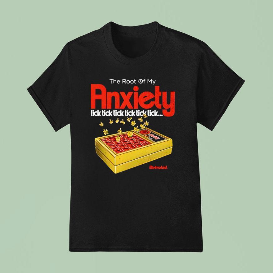 The Root Of My Anxiety Tick Tick Tick Tick Tick Tick T Shirt
