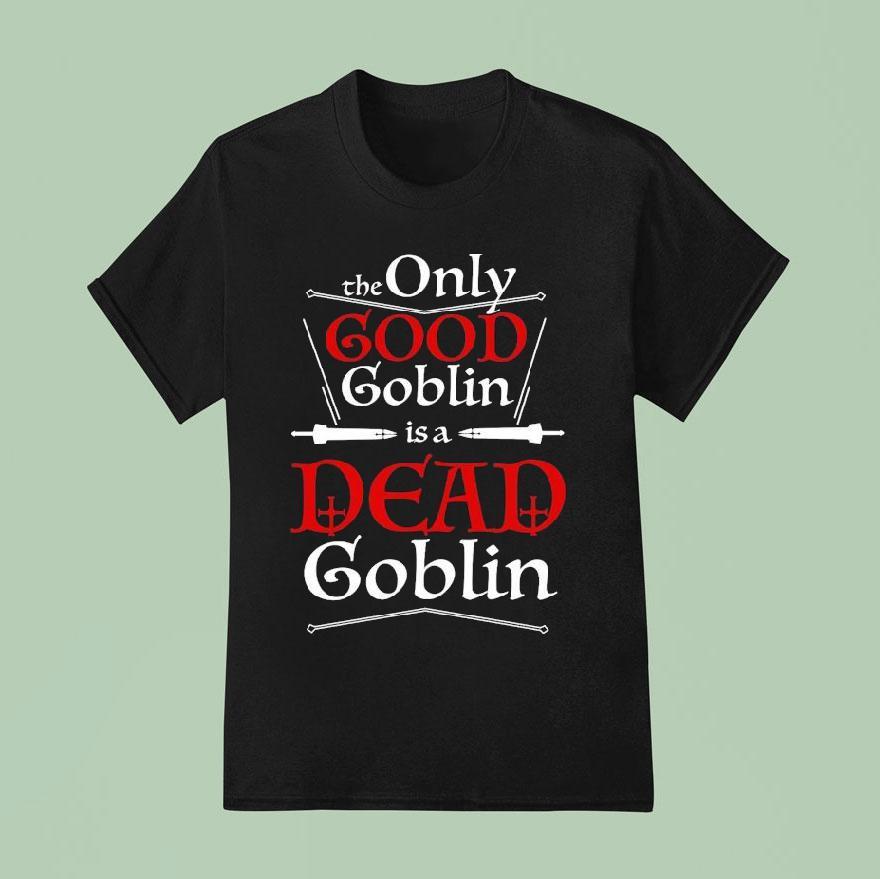The Schmuck Squad The Only Good Goblin Is A Dead Goblin T Shirt