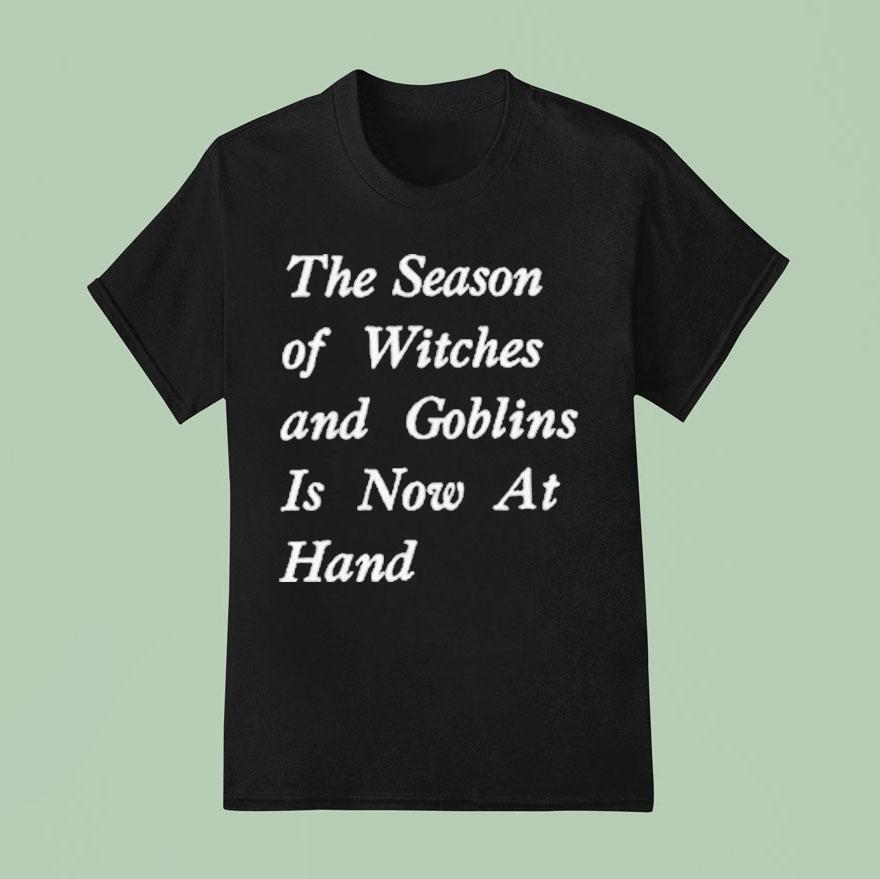The Season Of Witches And Goblins Is Now At Hand T Shirt