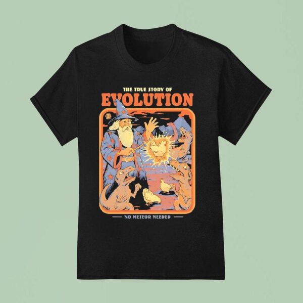 The True Story Of Evolution No Meteor Needed A Wizard Turned Chickens Into Dinosaurs T Shirt