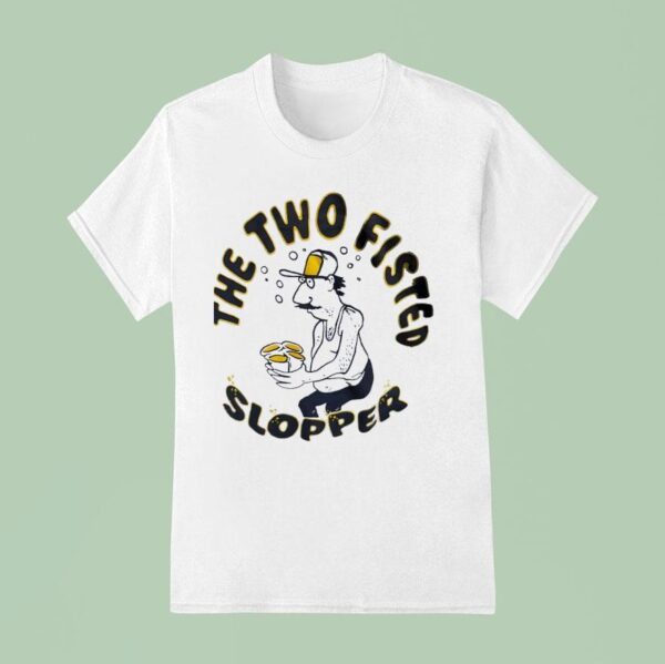 The Two Fisted Slopper T Shirt