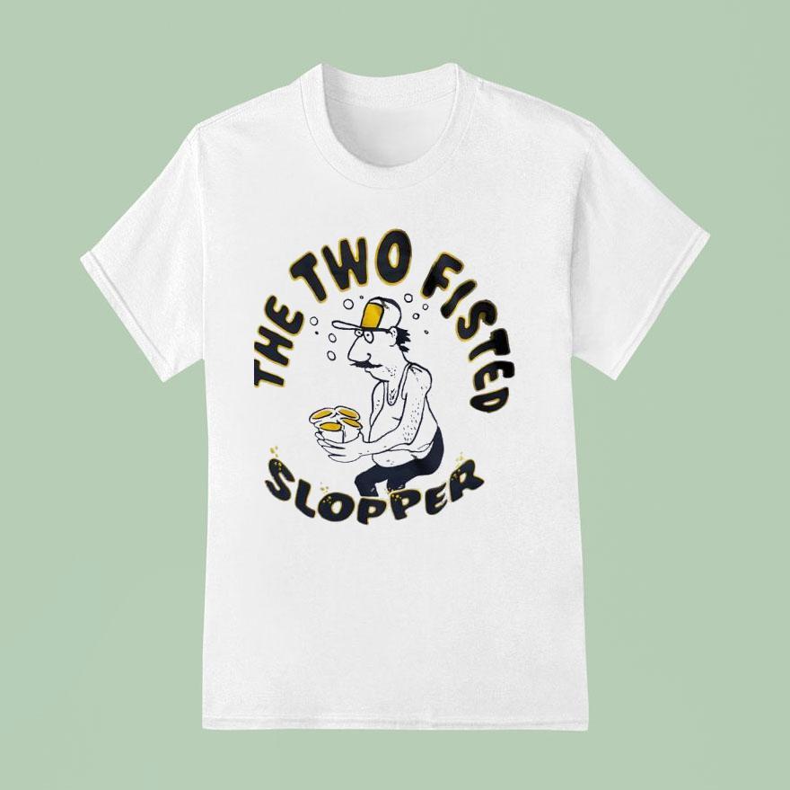 The Two Fisted Slopper T Shirt