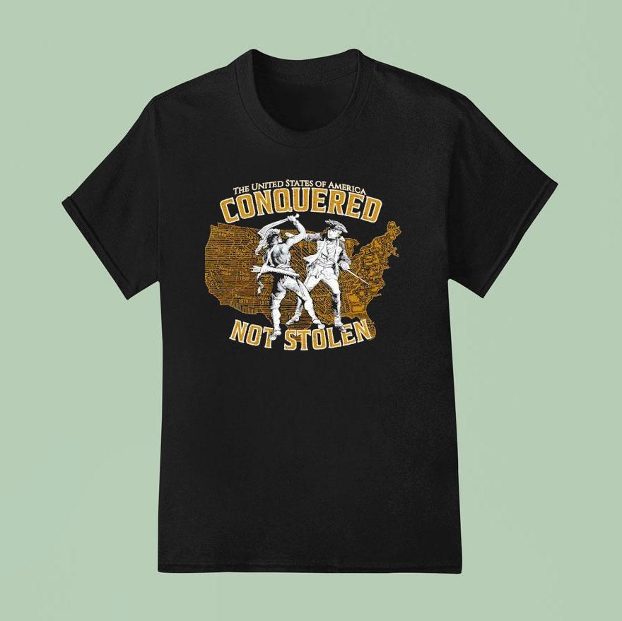 The United States Of America Conquered Not Stolen T Shirt