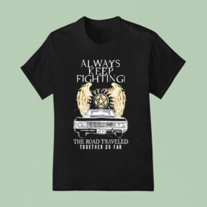 The Winchester Bros Supernatural Always Keep Fighting The Road Traveled Together So Far T Shirt