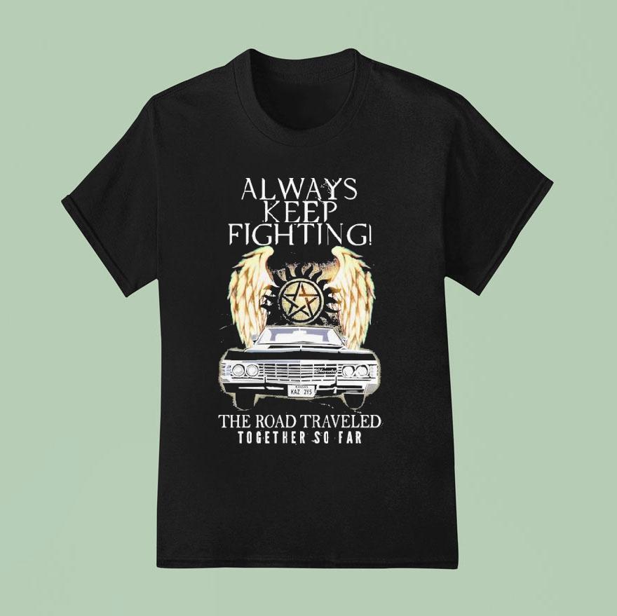 The Winchester Bros Supernatural Always Keep Fighting The Road Traveled Together So Far T Shirt