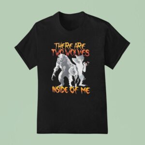 There Are Two Wolves Inside Of Me Wolf T Shirt