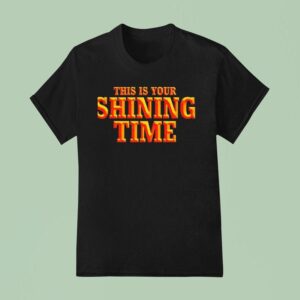 This Is Your Shining Time T Shirt