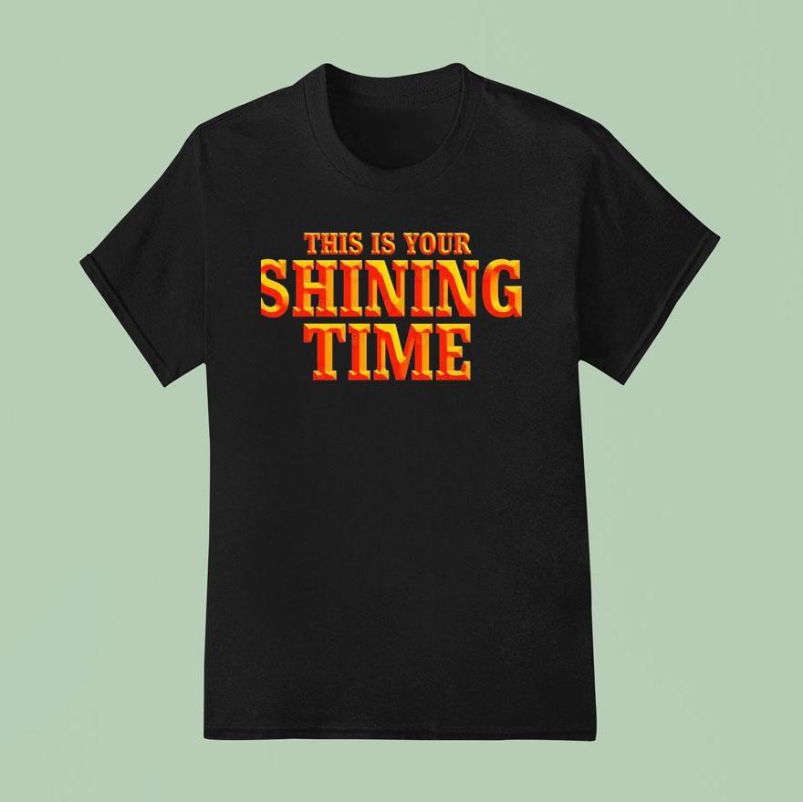 This Is Your Shining Time T Shirt