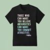 Those Who Can Make You Believe Absurdities Can Make You Commit Atrocities T Shirt